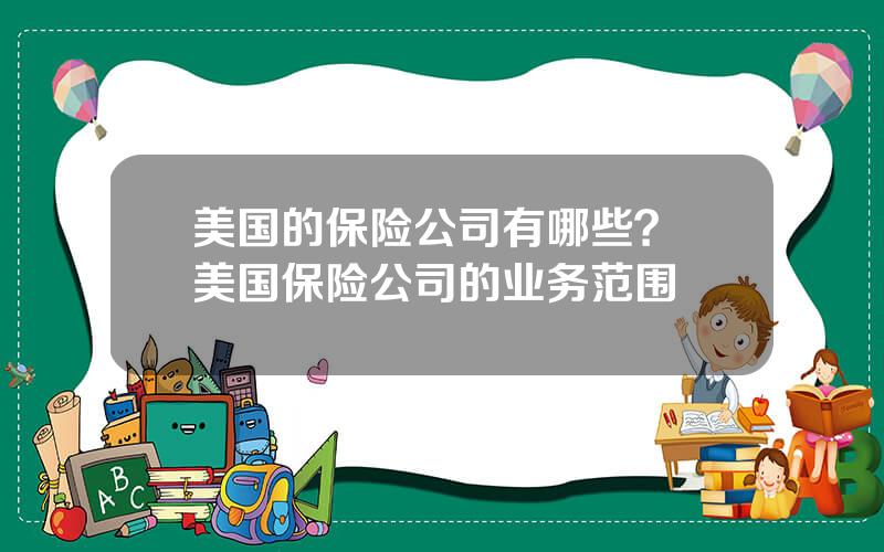 美国的保险公司有哪些？ 美国保险公司的业务范围